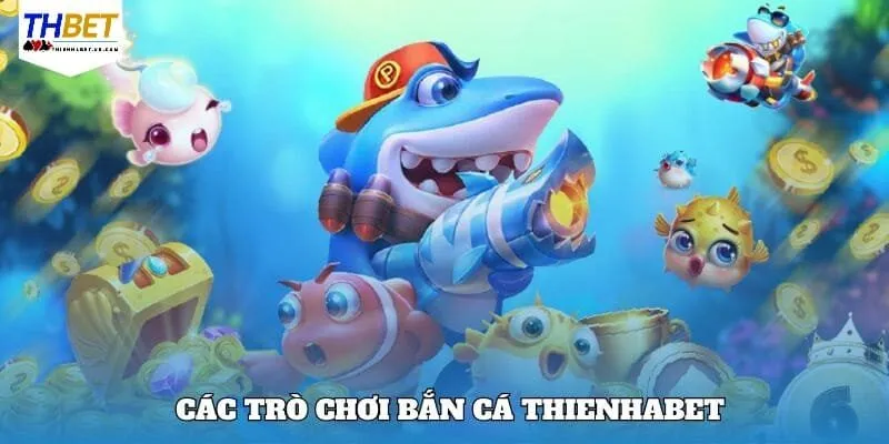 Tổng hợp những trò bắn cá hot nhất trên Thienhabet