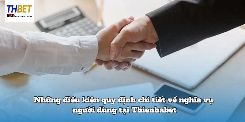 Những điều kiện bắt buộc người dùng cần thực hiện tại Thienhabet