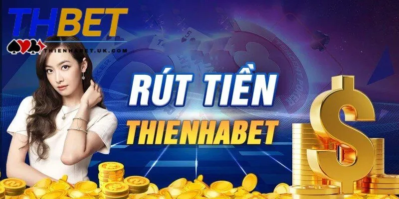 Tìm hiểu quy trình rút tiền Thienhabet